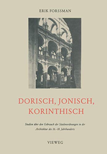 Dorisch, Jonisch, Korinthisch: Studien über den Gebrauch der Säulenordnungen in der Architektur des 16.-18. Jahrhunderts von Vieweg+Teubner Verlag