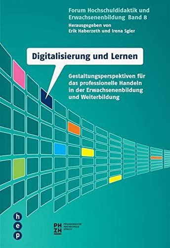 Digitalisierung und Lernen: Gestaltungsperspektiven für das professionelle Handeln in der Erwachsenenbildung und Weiterbildung (Forum Hochschuldidaktik und Erwachsenenbildung)