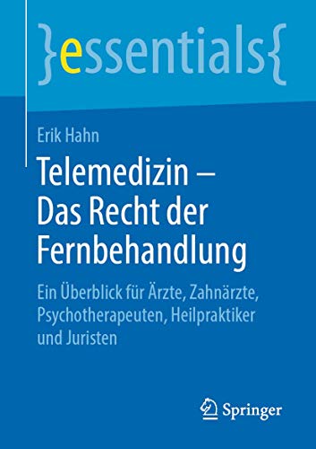 Telemedizin – Das Recht der Fernbehandlung: Ein Überblick für Ärzte, Zahnärzte, Psychotherapeuten, Heilpraktiker und Juristen (essentials) von Springer