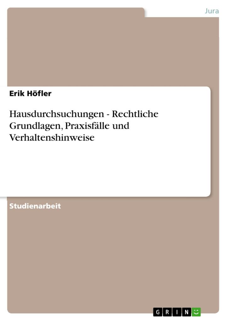 Hausdurchsuchungen - Rechtliche Grundlagen Praxisfälle und Verhaltenshinweise von GRIN Verlag