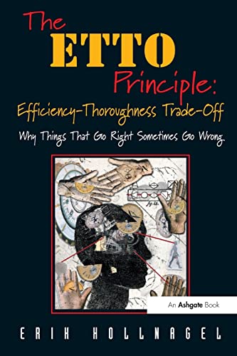The ETTO Principle: Efficiency-Thoroughness Trade-Off: Efficiency-Thoroughness Trade-off, Why Things That Go Right Sometimes Go Wrong von CRC Press
