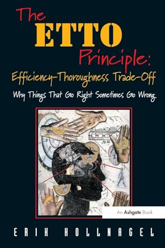 The ETTO Principle: Efficiency-Thoroughness Trade-Off: Efficiency-Thoroughness Trade-Off: Why Things That Go Right Sometimes Go Wrong von CRC Press