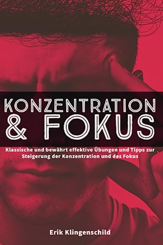 Konzentration und Fokus: Klassische und bewährte effektive Übungen und Tipps zur Steigerung der Konzentration und des Fokus von Independently published