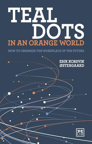 Teal Dots in an Orange World: How to Organize the Workplace of the Future von Lid Publishing