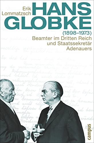 Hans Globke (1898-1973): Beamter im Dritten Reich und Staatssekretär Adenauers von Campus Verlag GmbH