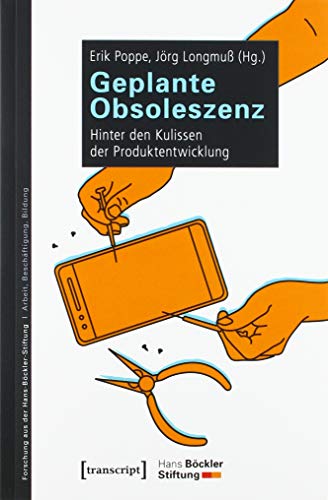 Geplante Obsoleszenz: Hinter den Kulissen der Produktentwicklung (Forschung aus der Hans-Böckler-Stiftung) von transcript Verlag