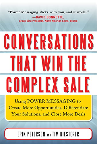 Conversations That Win the Complex Sale: Using Power Messaging to Create More Opportunities, Differentiate your Solutions, and Close More Deals