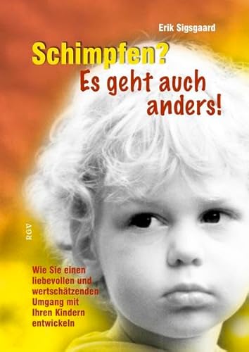 Schimpfen? Es geht auch anders!: Wie Sie einen liebevollen und wertschätzenden Umgang mit Ihren Kindern entwickeln