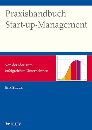 Praxishandbuch Start-up-Management: Von der Idee zum erfolgreichen Unternehmen von Wiley-VCH