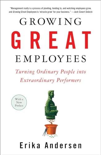 Growing Great Employees: Turning Ordinary People into Extraordinary Performers