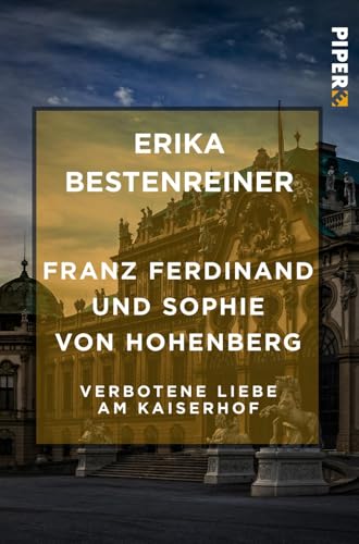 Franz Ferdinand und Sophie von Hohenberg: Verbotene Liebe am Kaiserhof Franz Ferdinand und Sophie von Hohenberg: Verbotene Liebe am Kaiserhof von Piper Edition