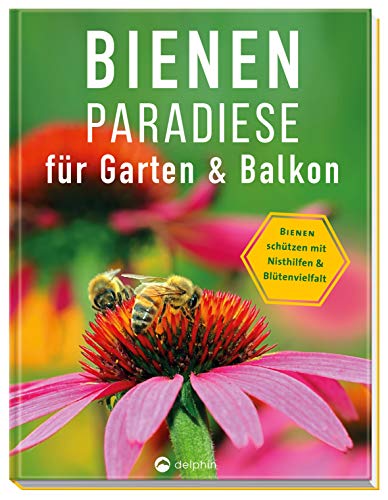 Bienenparadiese für Garten & Balkon: Bienen schützen mit Nisthilfen & Blütenvielfalt
