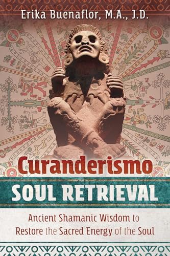 Curanderismo Soul Retrieval: Ancient Shamanic Wisdom to Restore the Sacred Energy of the Soul von Bear & Company