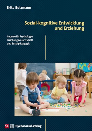 Sozial-kognitive Entwicklung und Erziehung: Impulse für Psychologie, Erziehungswissenschaft und Sozialpädagogik (CIP-Medien) von Psychosozial Verlag GbR