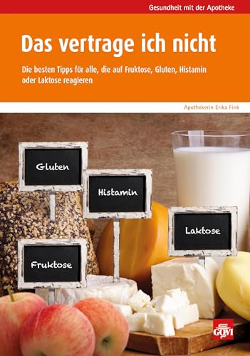 Das vertrage ich nicht: Die besten Tipps für alle, die auf Fruktose, Gluten, Histamin oder Laktose reagieren (Govi) von Govi Verlag