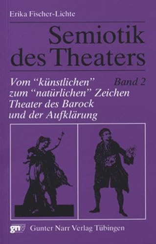 Semiotik des Theaters: Semiotik des Theaters 2. Vom "künstlichen" zum "natürlichen" Zeichen: Theater des Barock und der Aufklärung: Bd 2 von Narr Dr. Gunter