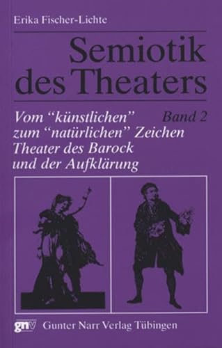Semiotik des Theaters: Semiotik des Theaters 2. Vom "künstlichen" zum "natürlichen" Zeichen: Theater des Barock und der Aufklärung: Bd 2