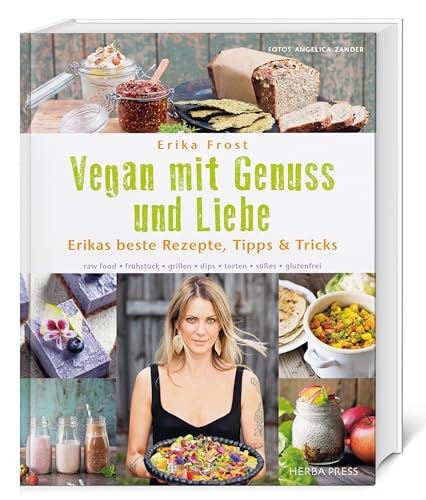 Vegan mit Genuss und Liebe: Erikas beste Rezepte, Tipps & Tricks. raw food - frühstück - grillen - dips - torten - süßes - glutenfrei. von Herba Press