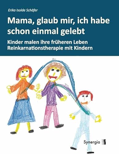 Mama, glaub mir, ich habe schon einmal gelebt: Reinkarnationstherapie mit Kindern. Kinder malen ihre früheren Leben