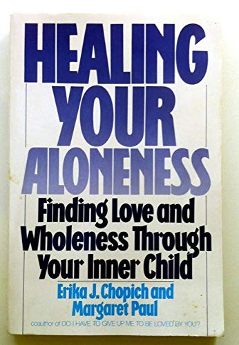 By Erika J. Chopich Healing Your Aloneness: Finding Love and Wholeness through Your Inner Child (1st Edition)