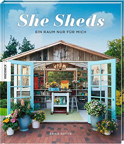 She Sheds (Deutsche Ausgabe): Ein Raum nur für mich. Hütte, Gartenhäuschen oder Hide-away selbst bauen/Upcycling von Knesebeck Von Dem GmbH