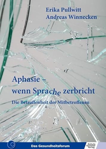 Aphasie - wenn Sprache zerbricht: Die Betroffenheit der Mitbetroffenen von Schulz-Kirchner Verlag Gm