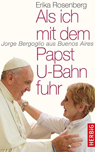 Als ich mit dem Papst U-Bahn fuhr: Jorge Bergoglio aus Buenos Aires von Herbig