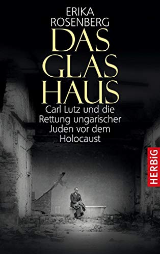 Das Glashaus: Carl Lutz und die Rettung ungarischer Juden vor dem Holocaust von Herbig Verlag
