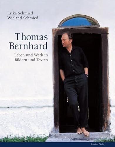 Thomas Bernhard: Leben und Werk in Bildern und Texten von Residenz Verlag
