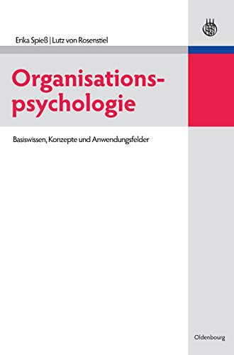 Organisationspsychologie: Basiswissen, Konzepte und Anwendungsfelder Organisationspsychologie: Basiswissen, Konzepte und Anwendungsfelder