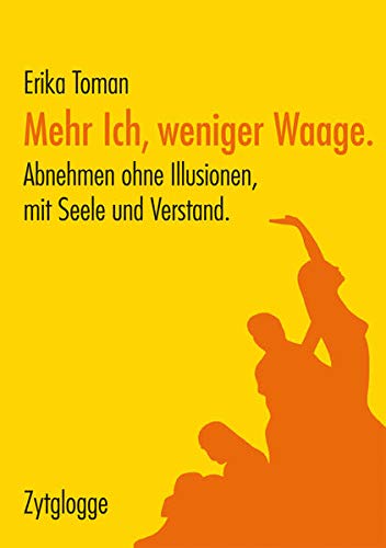 Mehr Ich, weniger Waage.: Abnehmen ohne Illusionen, mit Seele und Verstand. von Zytglogge-Verlag