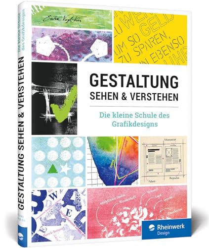 Gestaltung sehen und verstehen: Ihr schneller Überblick über alle Bereiche der Gestaltung – von den Designprinzipien bis zu Schrift und Farben