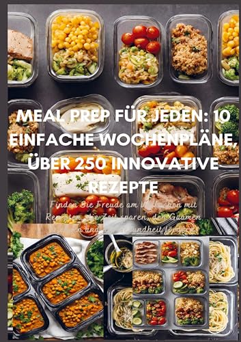 Meal Prep für Jeden: 10 einfache Wochenpläne, über 250 innovative Rezepte: Finden Sie Freude am Vorkochen mit Rezepten, die Zeit sparen, den Gaumen erfreuen und die Gesundheit fördern. von Bookmundo