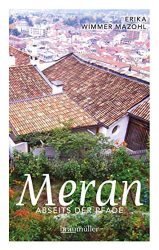 Meran abseits der Pfade: Eine etwas andere Reise durch die Stadt der Villen und Promenaden von Braumüller