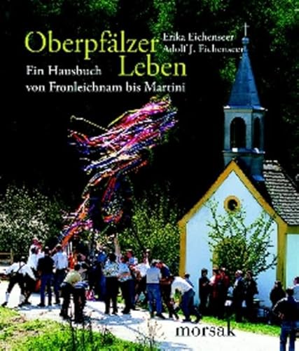 Oberpfälzer Leben: Ein Hausbuch von Fronleichnam bis Martini Oberpfälzer Leben: Ein Hausbuch von Fronleichnam bis Martini von Morsak Verlag