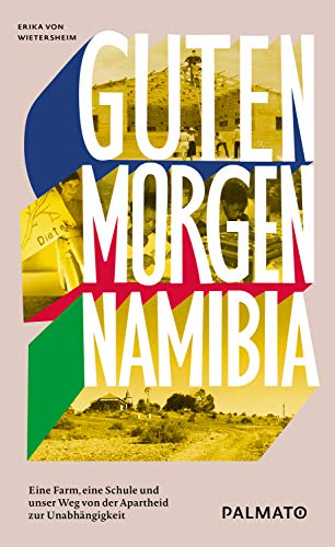 Guten Morgen, Namibia!: Eine Farm, eine Schule und unser Weg von der Apartheid zur Unabhängigkeit von Palmato Publishing