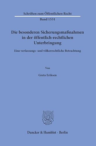 Die besonderen Sicherungsmaßnahmen in der öffentlich-rechtlichen Unterbringung.: Eine verfassungs- und völkerrechtliche Betrachtung. (Schriften zum Öffentlichen Recht) von Duncker & Humblot GmbH