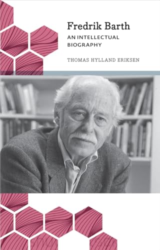 Fredrik Barth: An Intellectual Biography (Anthropology, Culture and Society)