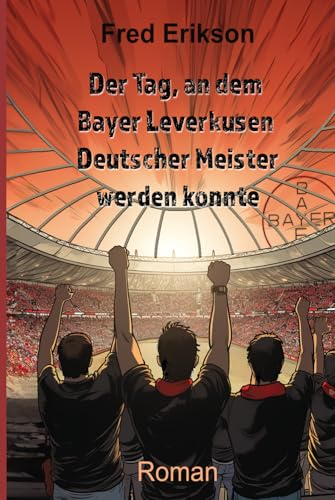 Der Tag, an dem Bayer Leverkusen Deutscher Meister werden konnte von Independently published