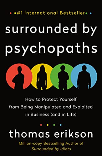 Surrounded by Psychopaths: How to Protect Yourself from Being Manipulated and Exploited in Business (and in Life) (Surrounded by Idiots)