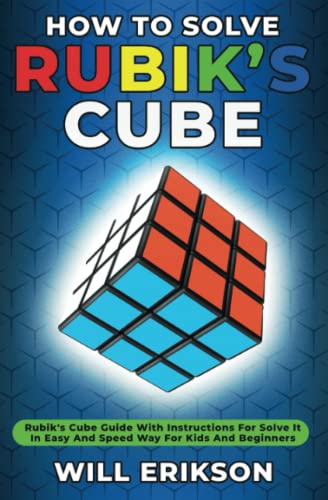 How To Solve Rubik's Cube: Rubik's Cube Guide With Instructions For Solve It In Easy And Speed Way For Kids And Beginners