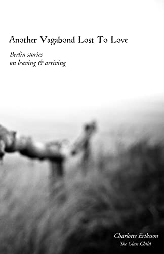 Another Vagabond Lost To Love: Berlin Stories on Leaving & Arriving von CREATESPACE