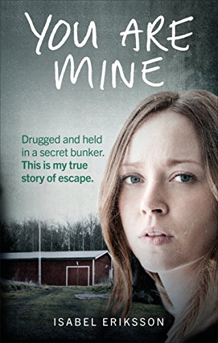 You Are Mine: Drugged and Held in a Secret Bunker. This is My True Story of Escape. von Ebury Press