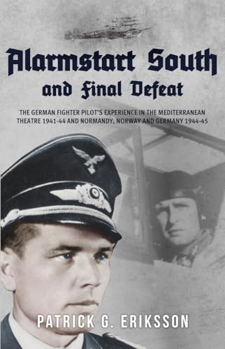 Alarmstart South and Final Defeat: The German Fighter Pilot's Experience in the Mediterranean Theatre, 1941-1944 and Normandy, Norway and Germany ... and Normandy, Norway and Germany 1944-45 von Amberley Publishing