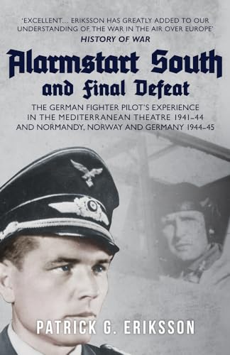 Alarmstart South and Final Defeat: The German Fighter Pilot's Experience in the Mediterranean Theatre 1941-1944 and Normandy, Norway and Germany 1944-1945 von Amberley Publishing