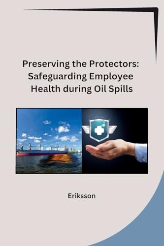Preserving the Protectors: Safeguarding Employee Health during Oil Spills von Sunshine