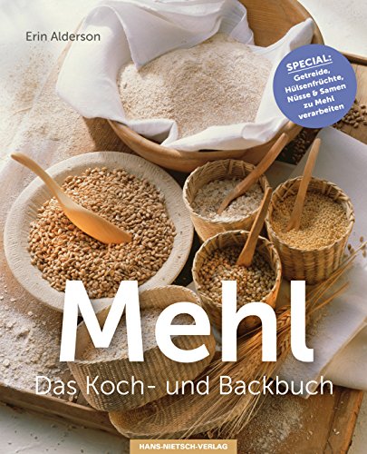 Mehl - Das Koch- & Backbuch: Special: Getreide, Hülsenfrüchte, Nüsse & Samen zu Mehl verarbeiten