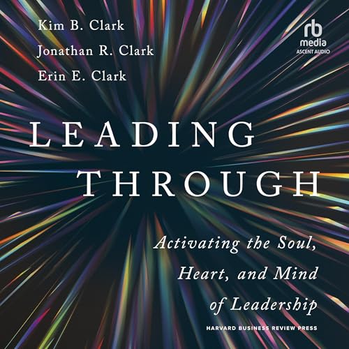 Leading Through: Activating the Soul, Heart, and Mind of Leadership