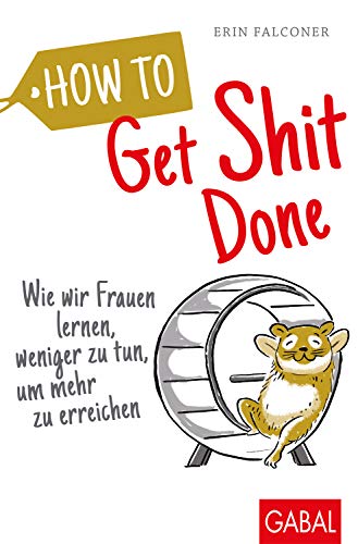How to Get Shit Done: Wie wir Frauen lernen, weniger zu tun, um mehr zu erreichen (Dein Leben) von GABAL Verlag GmbH