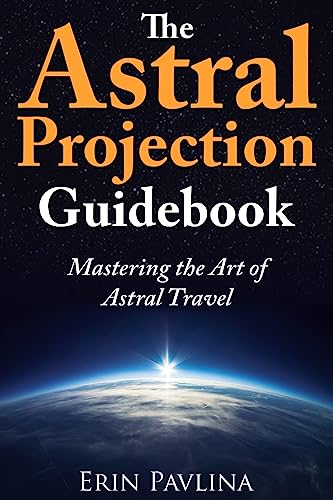 The Astral Projection Guidebook: Mastering the Art of Astral Travel von CREATESPACE